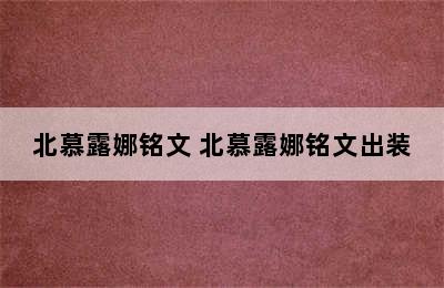 北慕露娜铭文 北慕露娜铭文出装